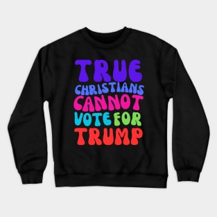 TRUE CHRISTIANS CANNOT VOTE FOR TRUMP! Crewneck Sweatshirt